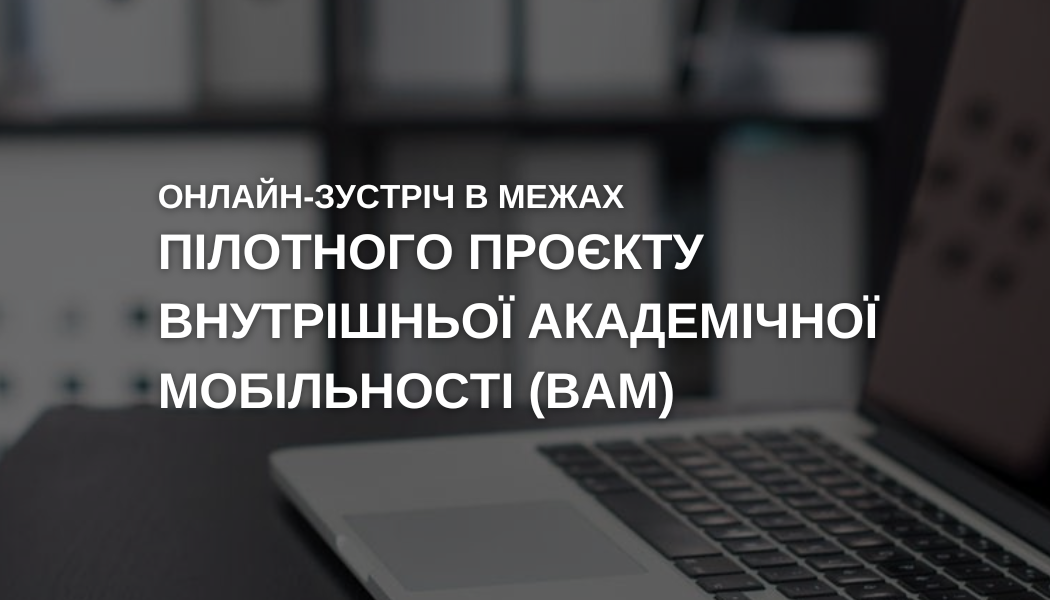 Онлайн-зустріч в межах «Пілотного проєкту внутрішньої академічної мобільності (ВАМ)»
